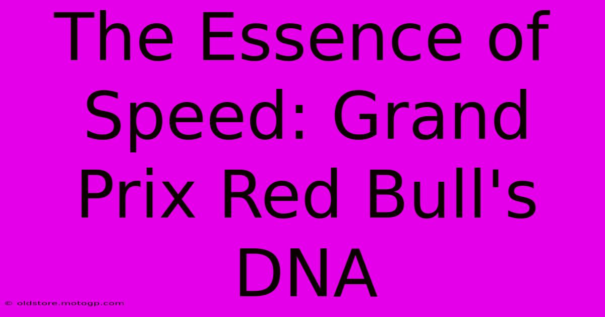 The Essence Of Speed: Grand Prix Red Bull's DNA