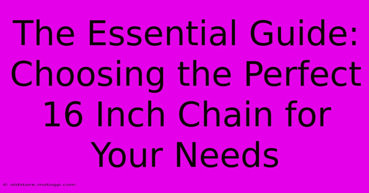 The Essential Guide: Choosing The Perfect 16 Inch Chain For Your Needs