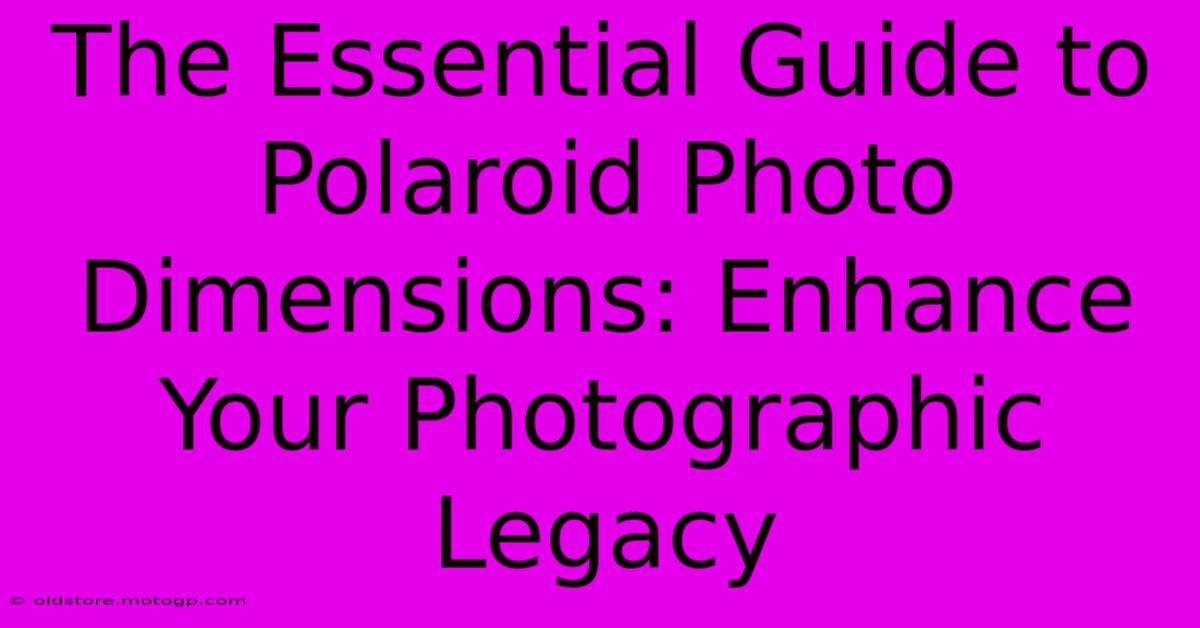 The Essential Guide To Polaroid Photo Dimensions: Enhance Your Photographic Legacy