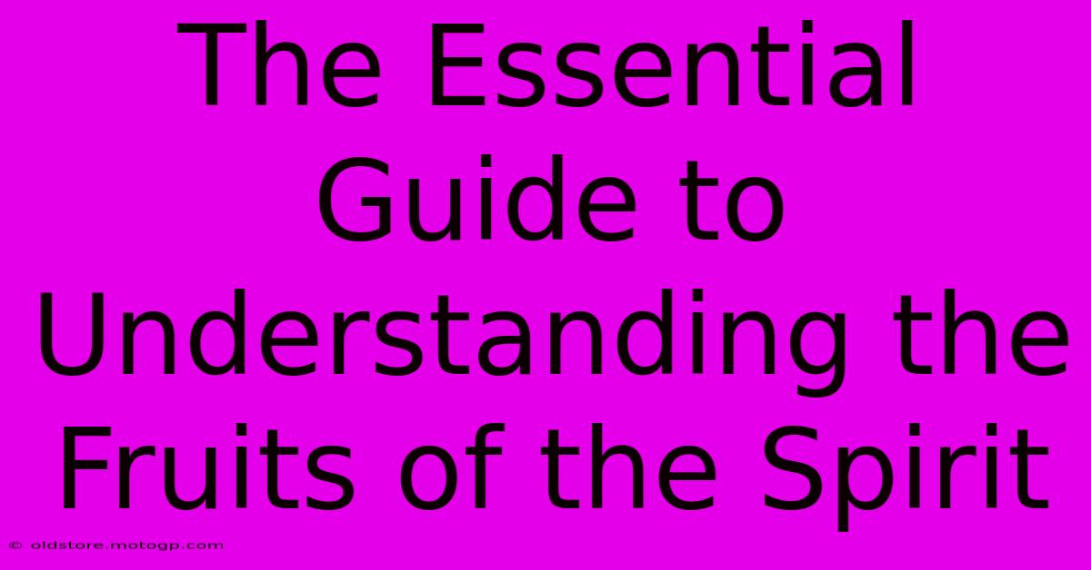 The Essential Guide To Understanding The Fruits Of The Spirit