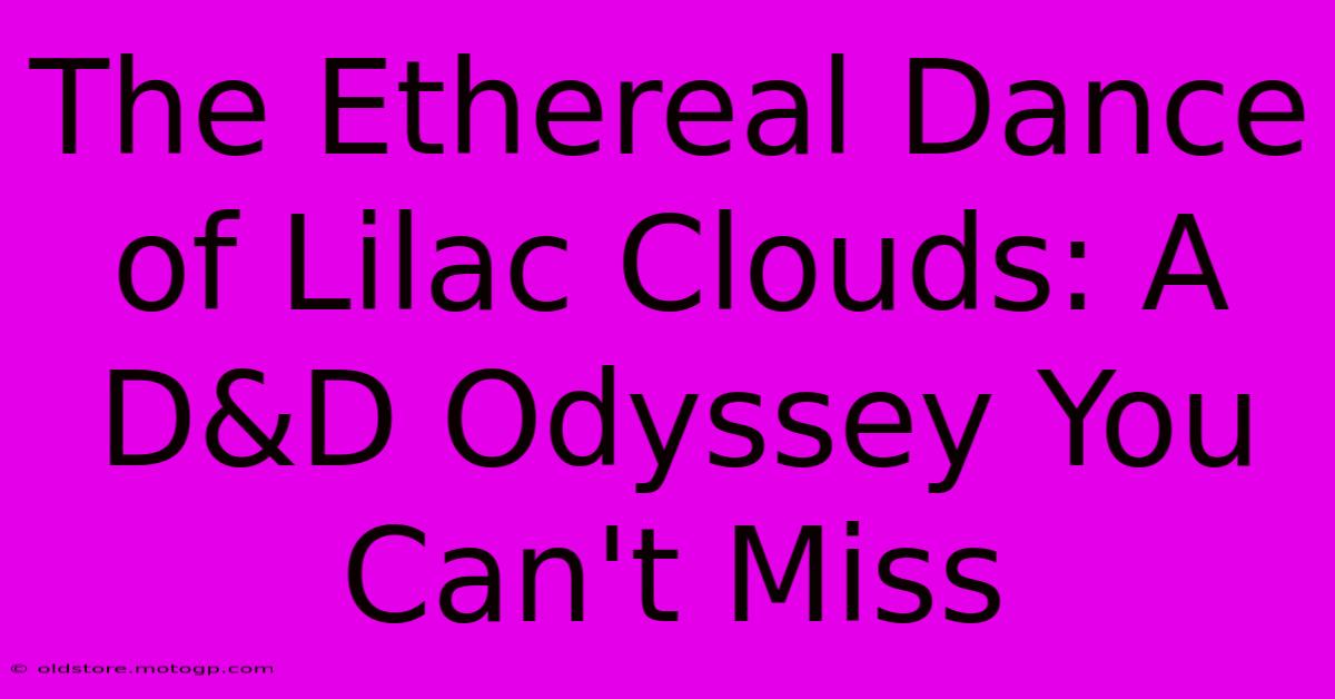 The Ethereal Dance Of Lilac Clouds: A D&D Odyssey You Can't Miss