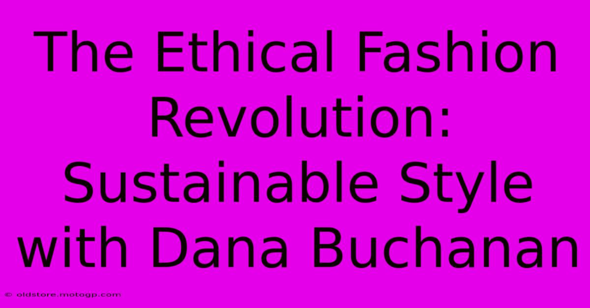 The Ethical Fashion Revolution: Sustainable Style With Dana Buchanan