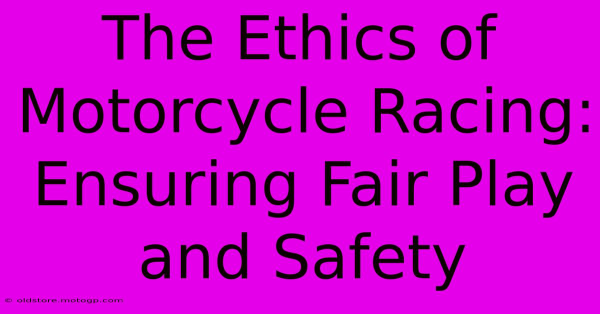 The Ethics Of Motorcycle Racing: Ensuring Fair Play And Safety