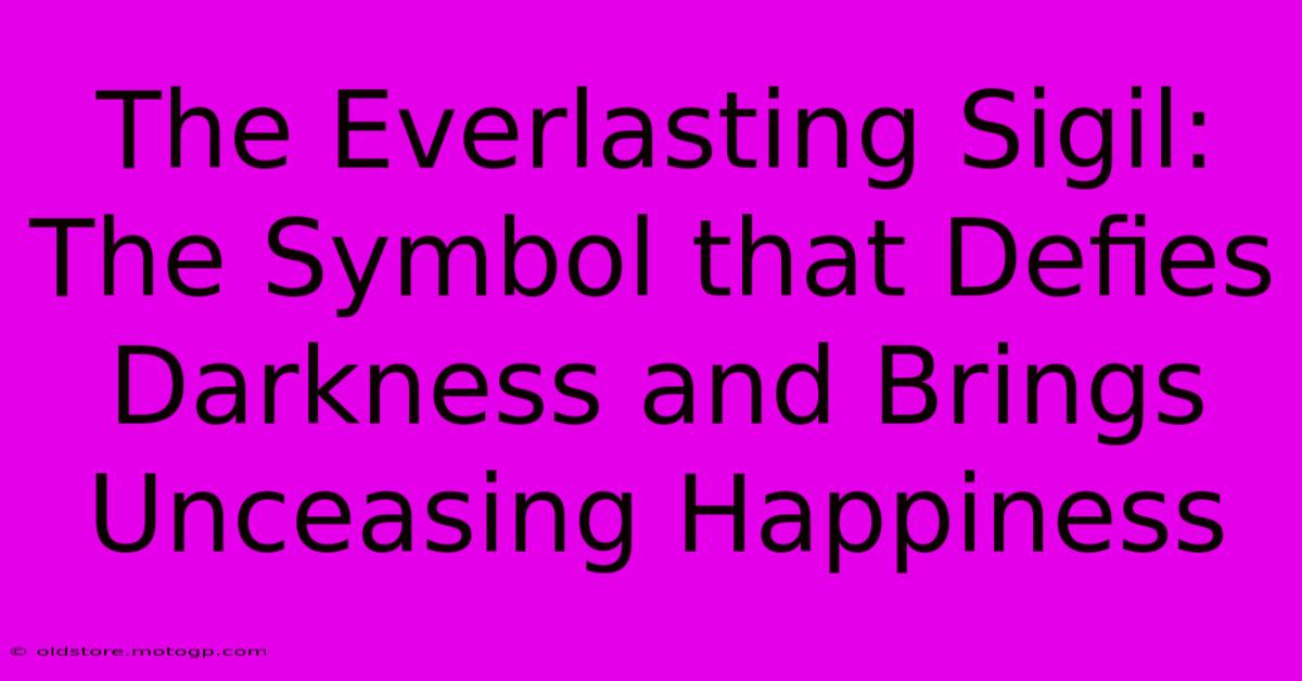 The Everlasting Sigil: The Symbol That Defies Darkness And Brings Unceasing Happiness