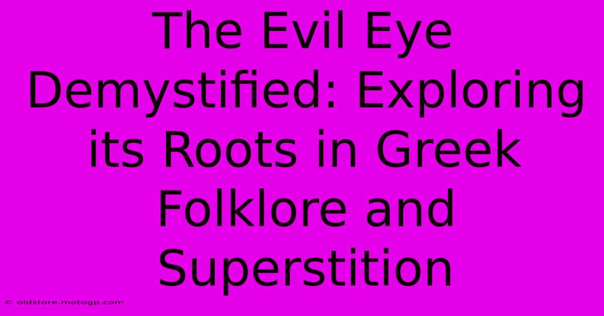 The Evil Eye Demystified: Exploring Its Roots In Greek Folklore And Superstition