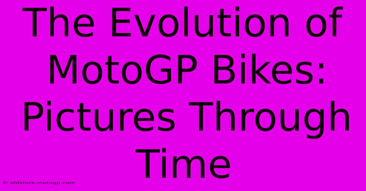 The Evolution Of MotoGP Bikes: Pictures Through Time