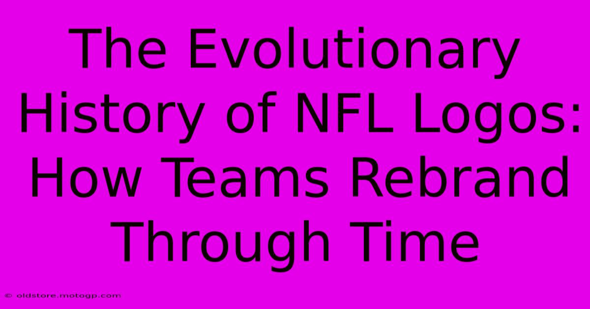 The Evolutionary History Of NFL Logos: How Teams Rebrand Through Time