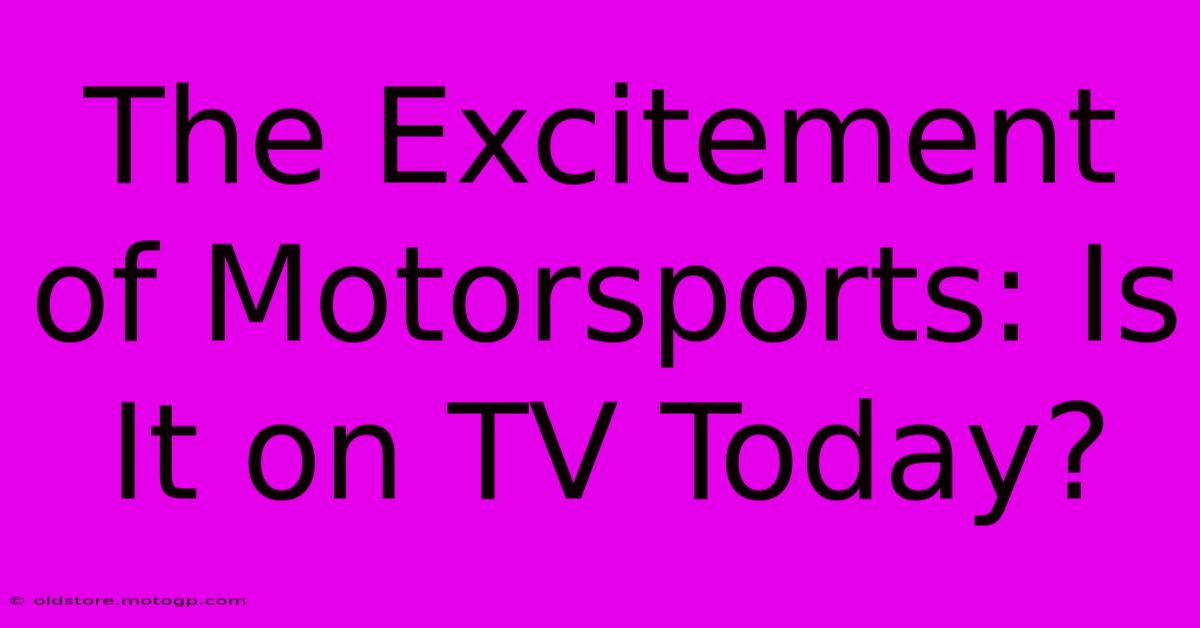 The Excitement Of Motorsports: Is It On TV Today?