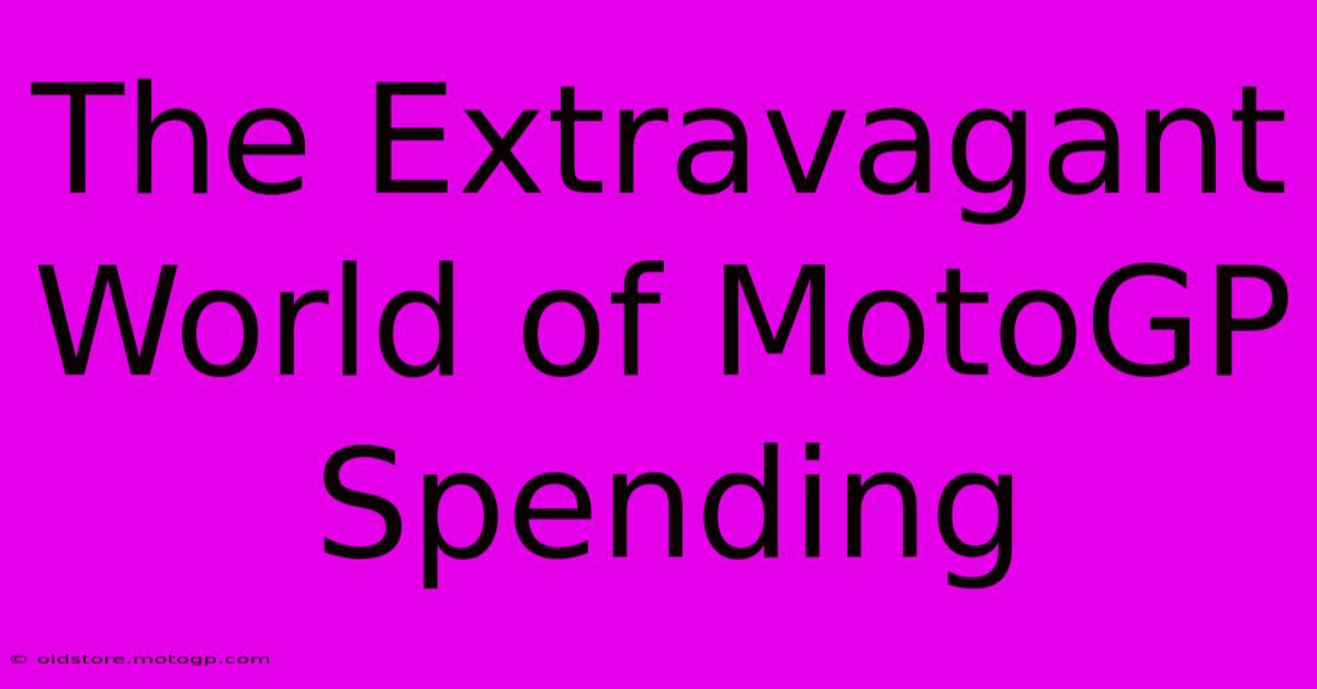 The Extravagant World Of MotoGP Spending