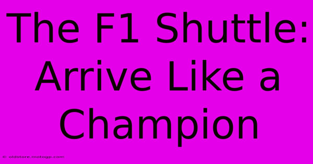 The F1 Shuttle: Arrive Like A Champion