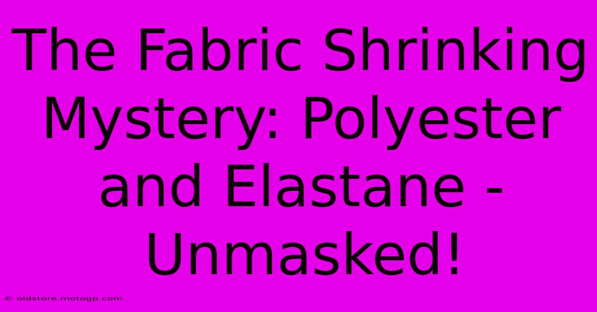 The Fabric Shrinking Mystery: Polyester And Elastane - Unmasked!