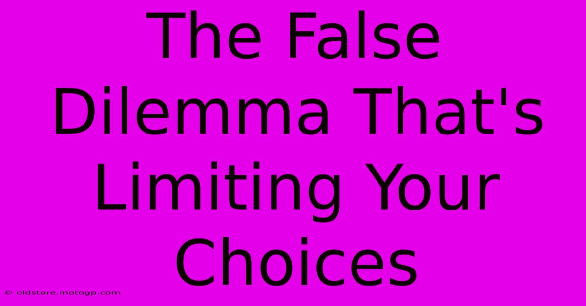 The False Dilemma That's Limiting Your Choices