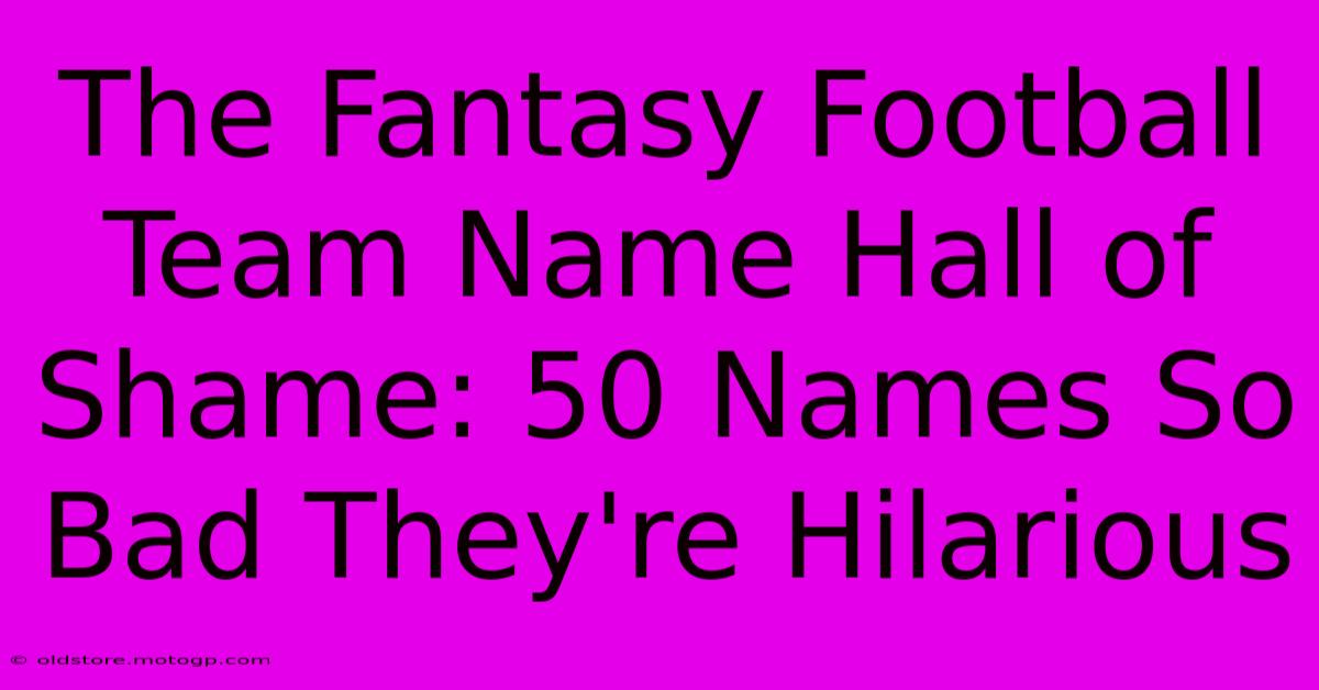 The Fantasy Football Team Name Hall Of Shame: 50 Names So Bad They're Hilarious