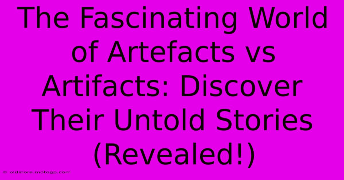 The Fascinating World Of Artefacts Vs Artifacts: Discover Their Untold Stories (Revealed!)