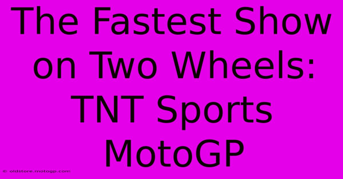 The Fastest Show On Two Wheels: TNT Sports MotoGP