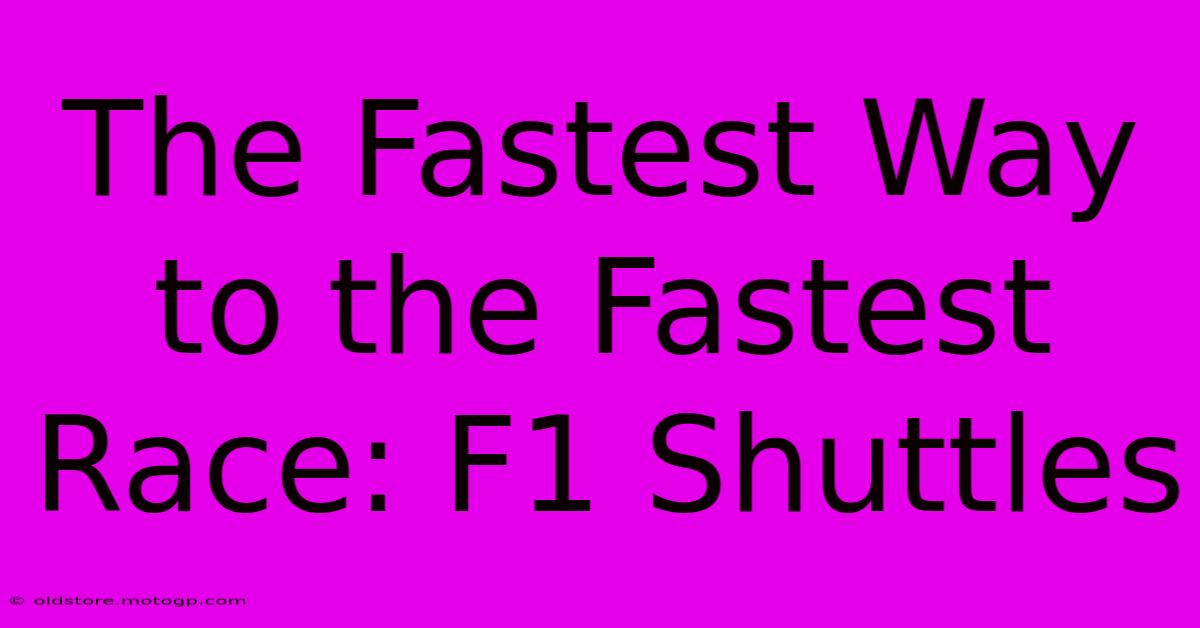 The Fastest Way To The Fastest Race: F1 Shuttles