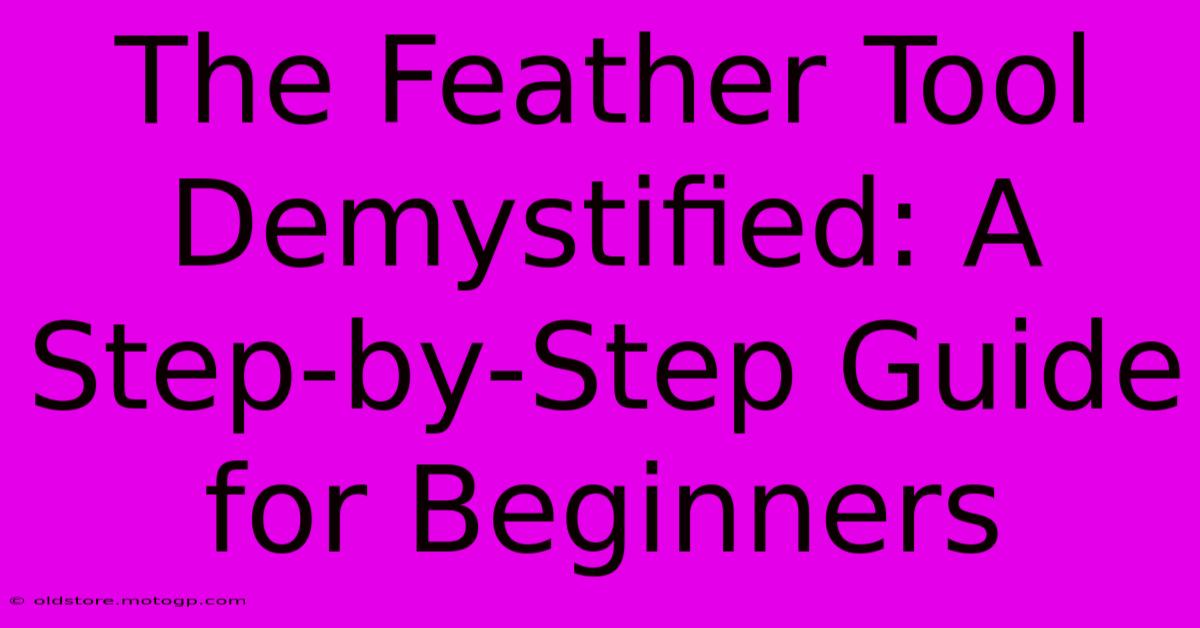 The Feather Tool Demystified: A Step-by-Step Guide For Beginners