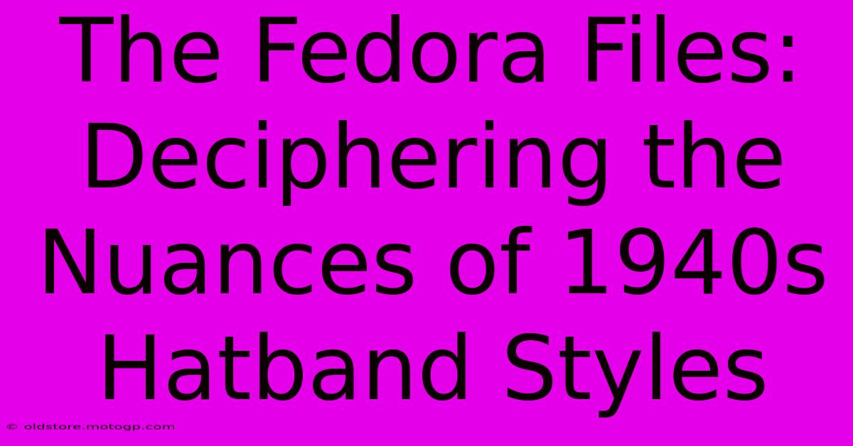 The Fedora Files: Deciphering The Nuances Of 1940s Hatband Styles