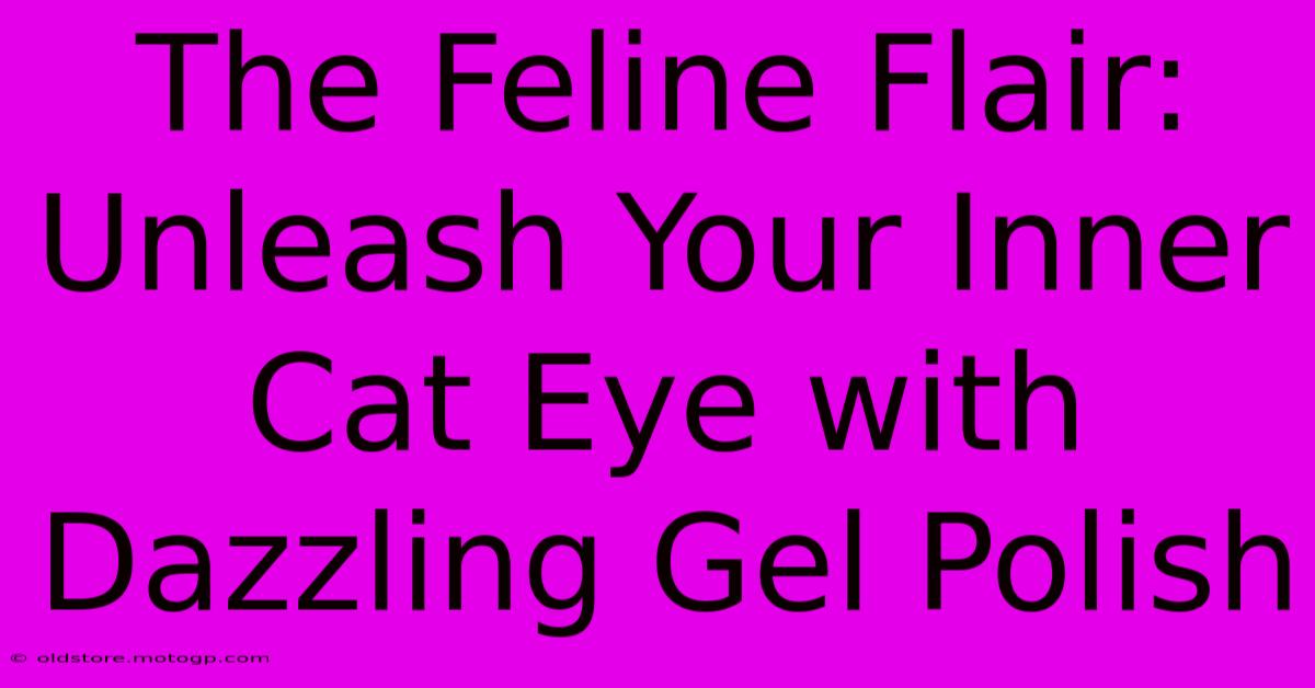 The Feline Flair: Unleash Your Inner Cat Eye With Dazzling Gel Polish