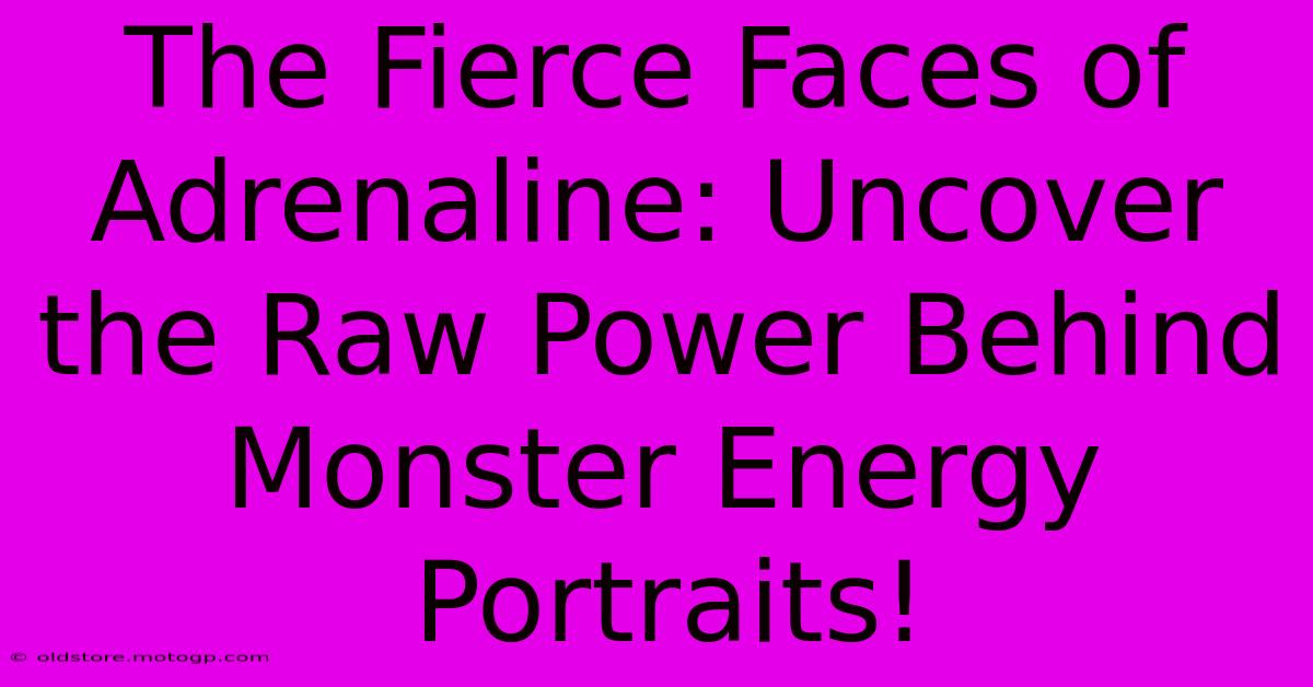 The Fierce Faces Of Adrenaline: Uncover The Raw Power Behind Monster Energy Portraits!