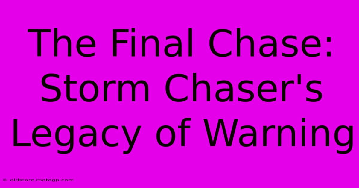 The Final Chase: Storm Chaser's Legacy Of Warning