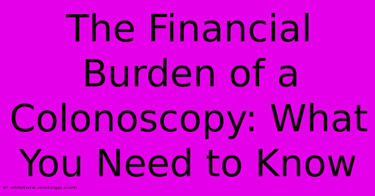 The Financial Burden Of A Colonoscopy: What You Need To Know