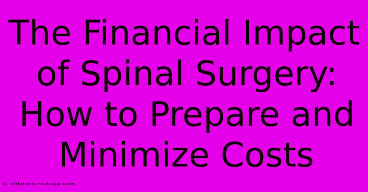 The Financial Impact Of Spinal Surgery: How To Prepare And Minimize Costs