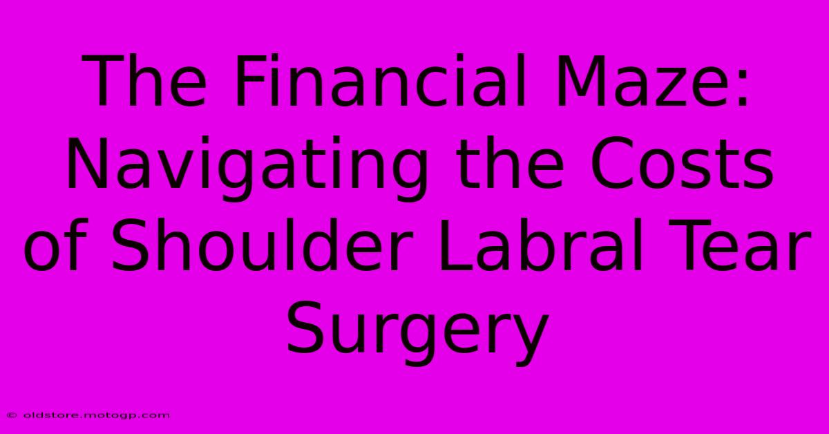 The Financial Maze: Navigating The Costs Of Shoulder Labral Tear Surgery