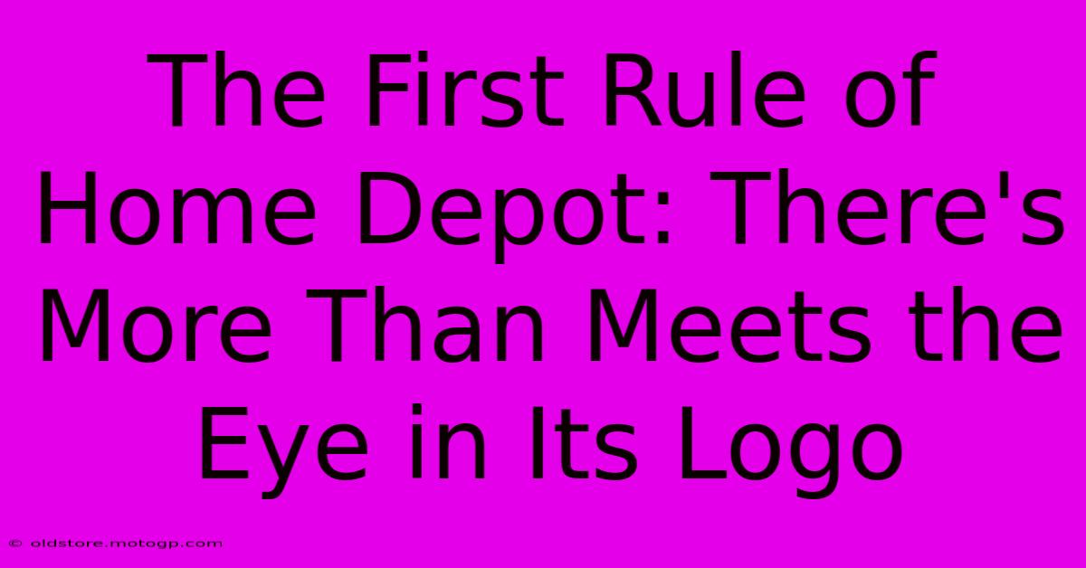 The First Rule Of Home Depot: There's More Than Meets The Eye In Its Logo