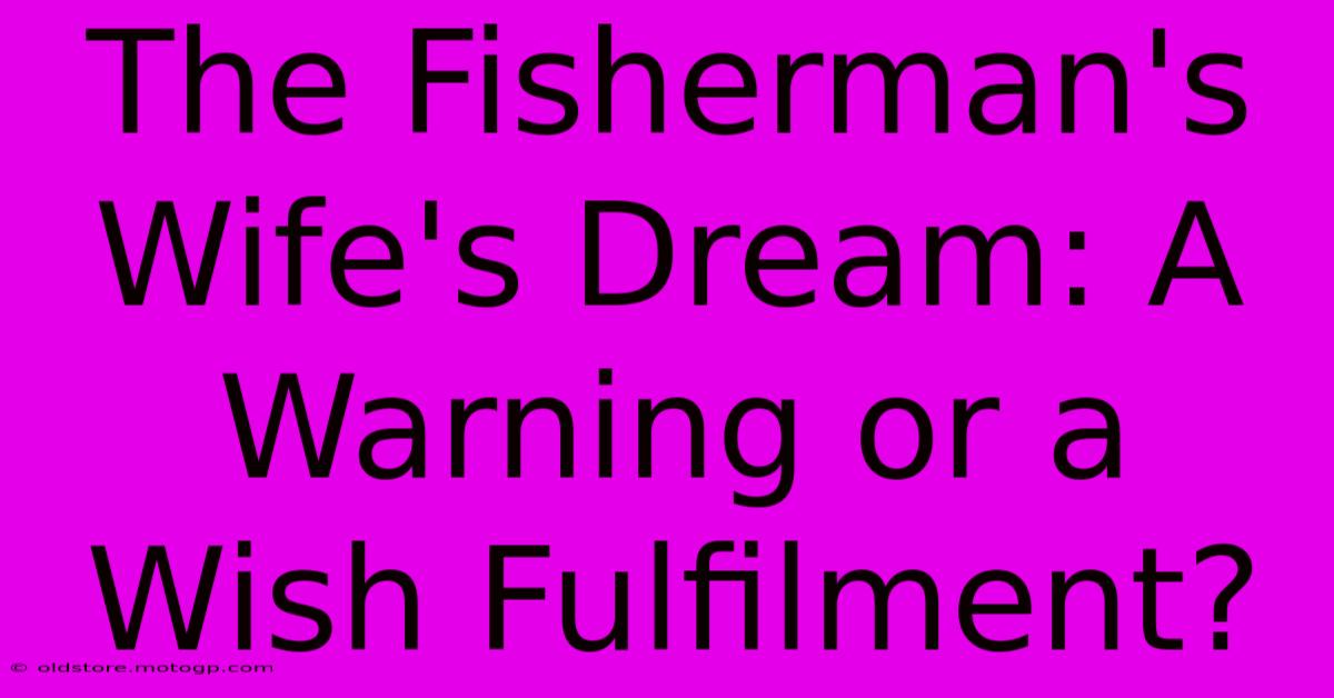 The Fisherman's Wife's Dream: A Warning Or A Wish Fulfilment?