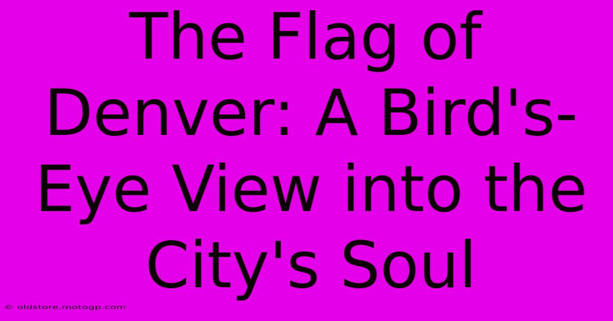 The Flag Of Denver: A Bird's-Eye View Into The City's Soul