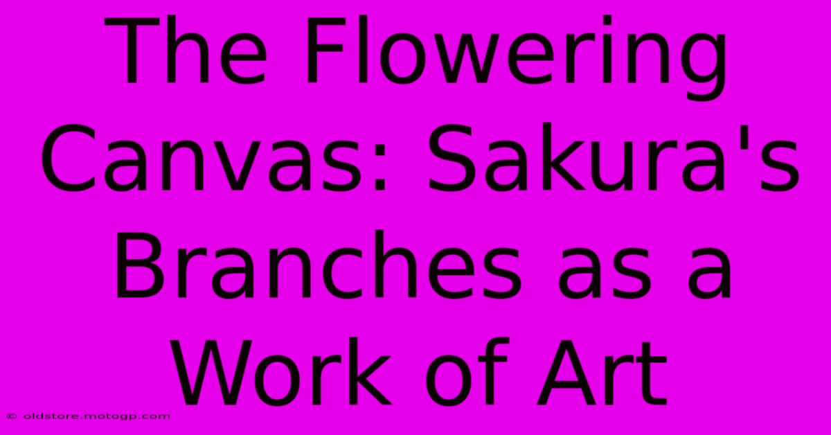 The Flowering Canvas: Sakura's Branches As A Work Of Art