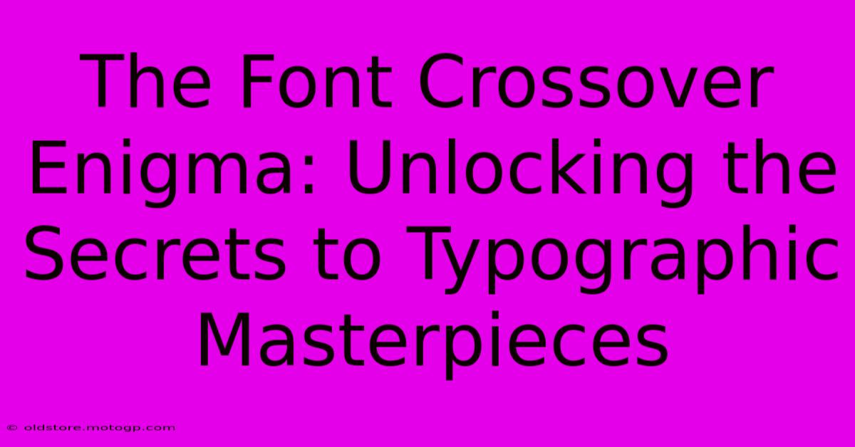 The Font Crossover Enigma: Unlocking The Secrets To Typographic Masterpieces