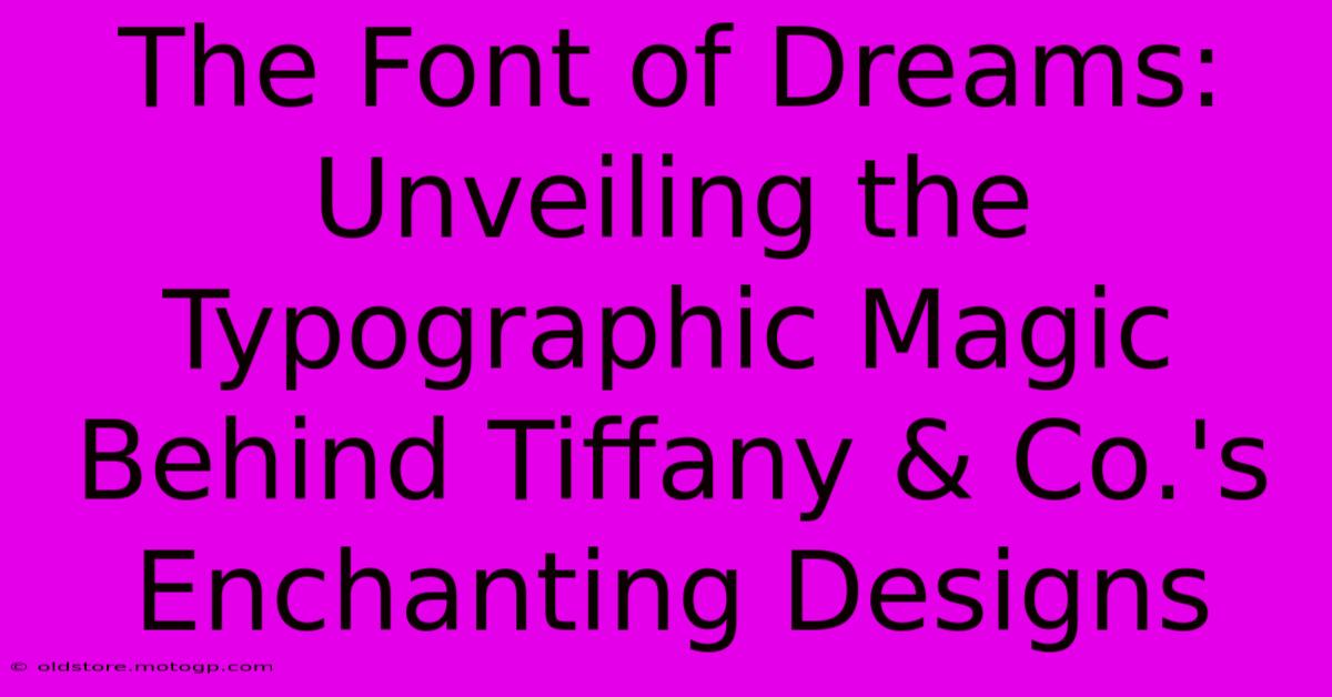 The Font Of Dreams: Unveiling The Typographic Magic Behind Tiffany & Co.'s Enchanting Designs