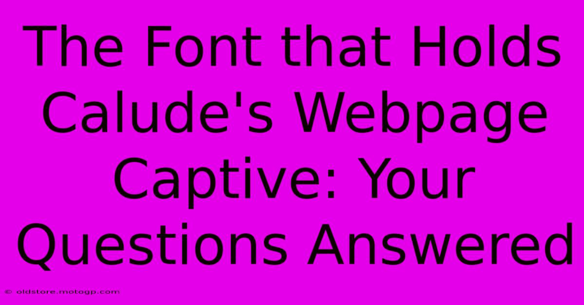 The Font That Holds Calude's Webpage Captive: Your Questions Answered