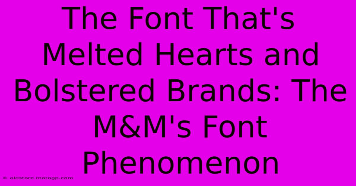 The Font That's Melted Hearts And Bolstered Brands: The M&M's Font Phenomenon