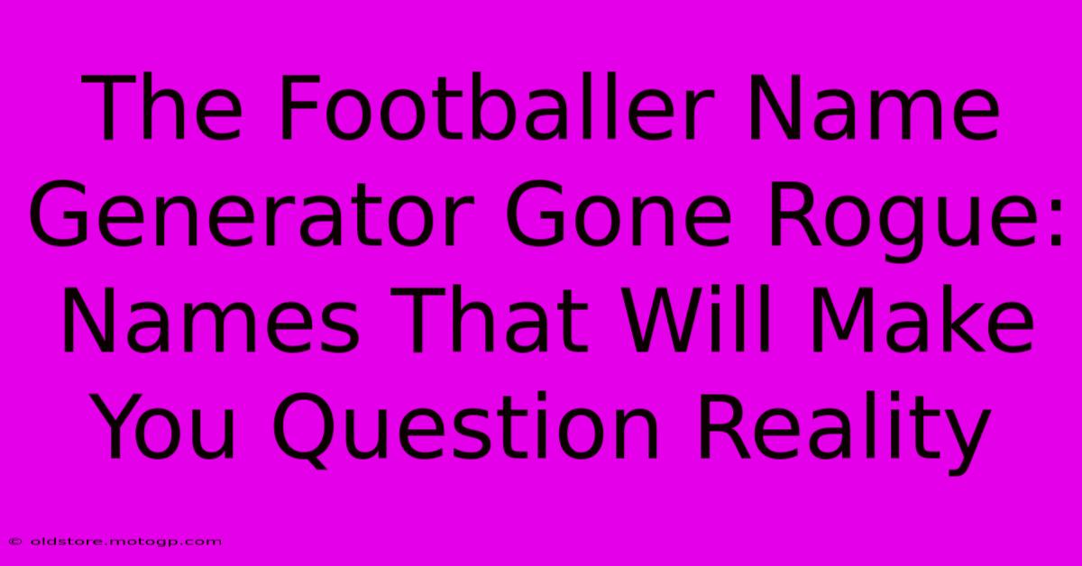 The Footballer Name Generator Gone Rogue: Names That Will Make You Question Reality