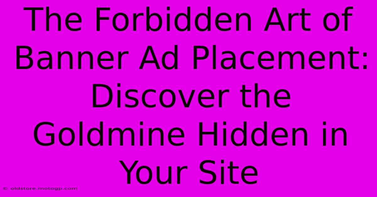 The Forbidden Art Of Banner Ad Placement: Discover The Goldmine Hidden In Your Site