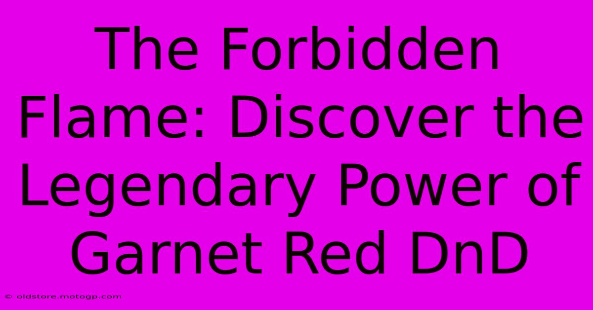 The Forbidden Flame: Discover The Legendary Power Of Garnet Red DnD