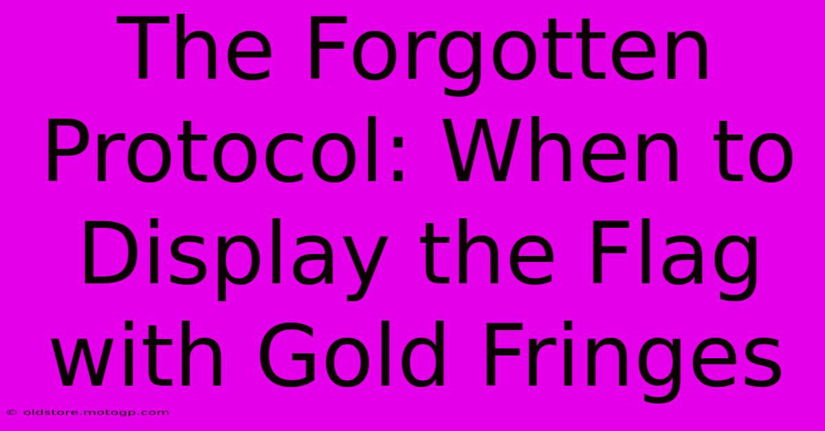 The Forgotten Protocol: When To Display The Flag With Gold Fringes