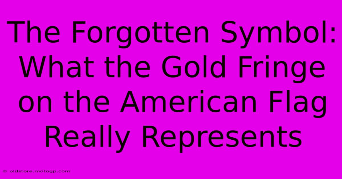 The Forgotten Symbol: What The Gold Fringe On The American Flag Really Represents