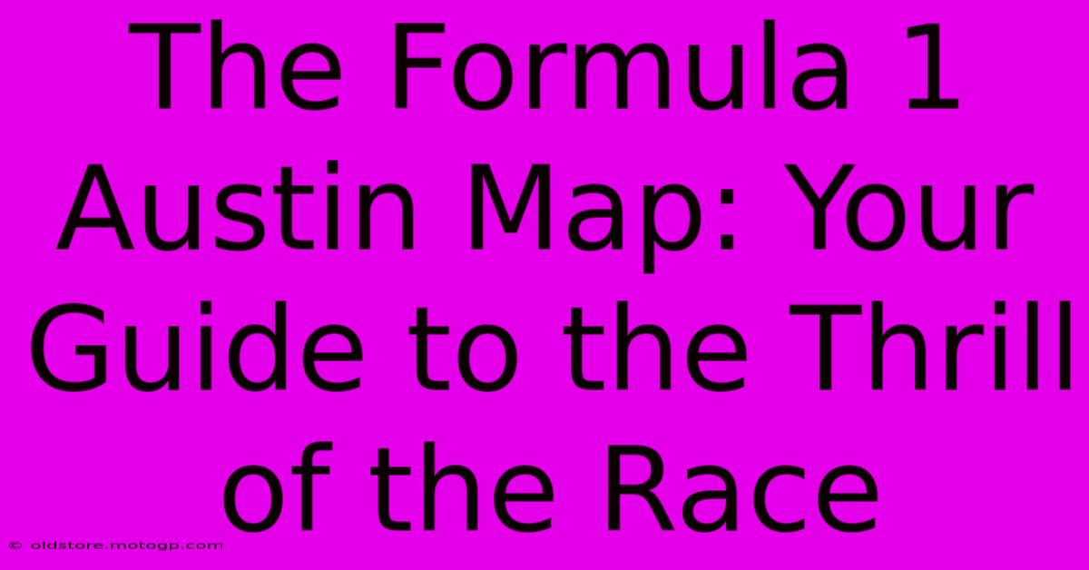 The Formula 1 Austin Map: Your Guide To The Thrill Of The Race