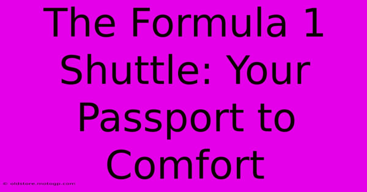 The Formula 1 Shuttle: Your Passport To Comfort