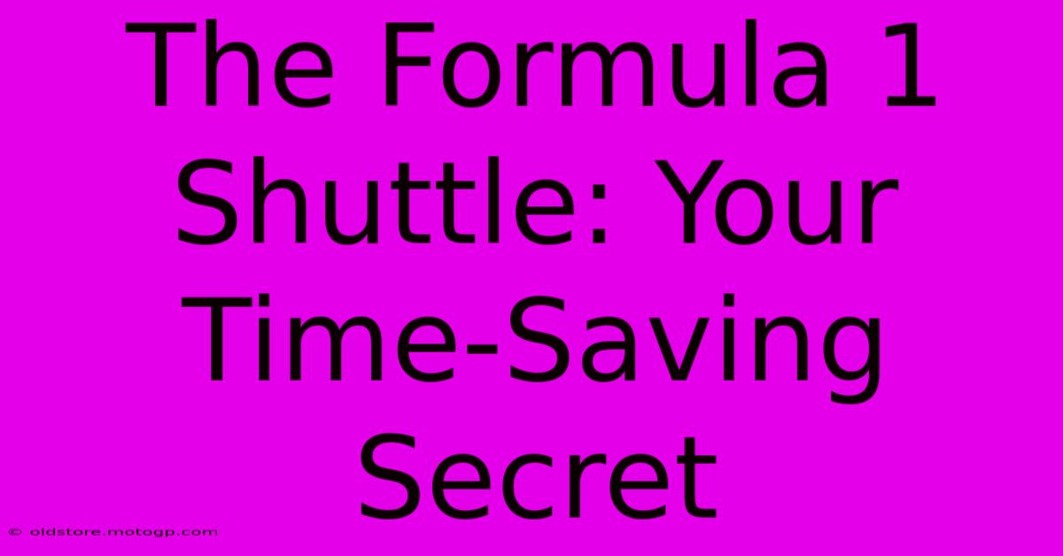 The Formula 1 Shuttle: Your Time-Saving Secret