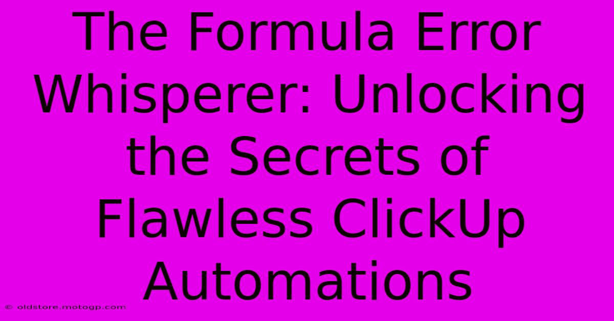 The Formula Error Whisperer: Unlocking The Secrets Of Flawless ClickUp Automations