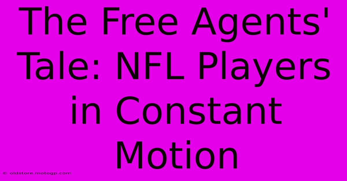 The Free Agents' Tale: NFL Players In Constant Motion