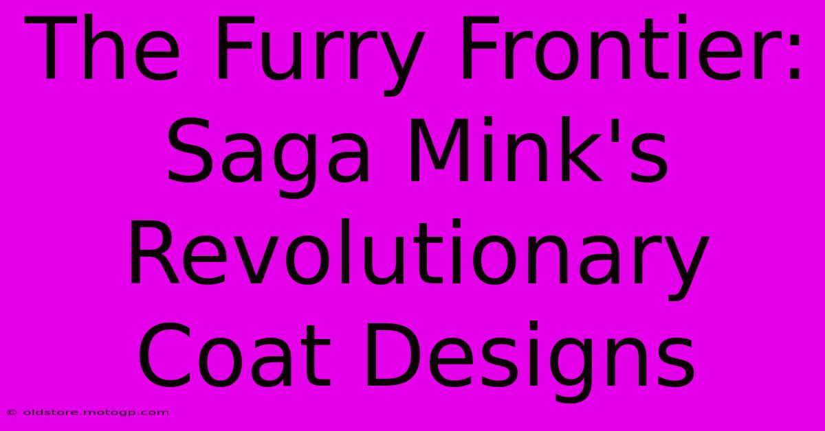 The Furry Frontier: Saga Mink's Revolutionary Coat Designs