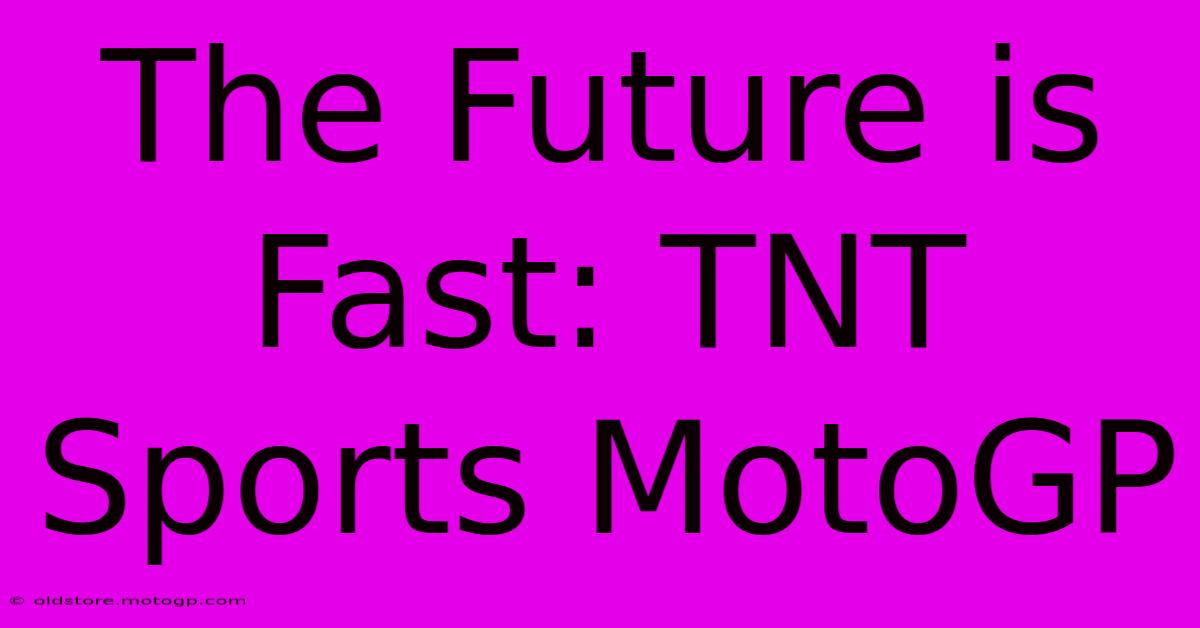 The Future Is Fast: TNT Sports MotoGP