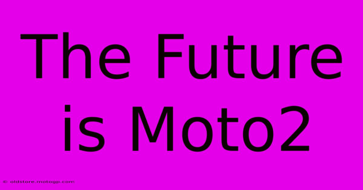 The Future Is Moto2