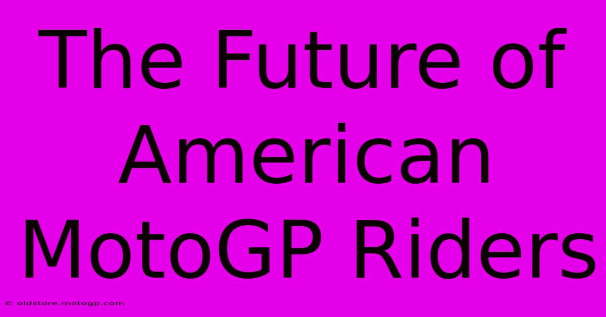 The Future Of American MotoGP Riders